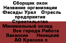 Сборщик окон › Название организации ­ Фасады-Урал › Отрасль предприятия ­ Строительство › Минимальный оклад ­ 25 000 - Все города Работа » Вакансии   . Ненецкий АО,Красное п.